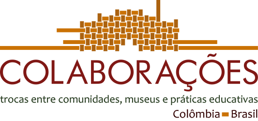  Colaborações : trocas entre comunidades, museus e práticas educativas Colômbia - Brasil 