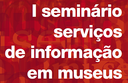 Seminario Sevico de informacao em museus.png