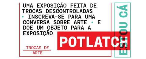 Exposição POTLATCH - TROCAS DE ARTE