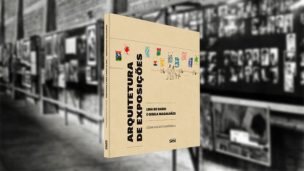 Lançamento do livro Arquitetura de exposições: Lina Bo Bardi e Gisela Magalhães 