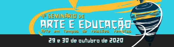 4º Seminário Arte e Educação: Arte em tempos de relações remotas