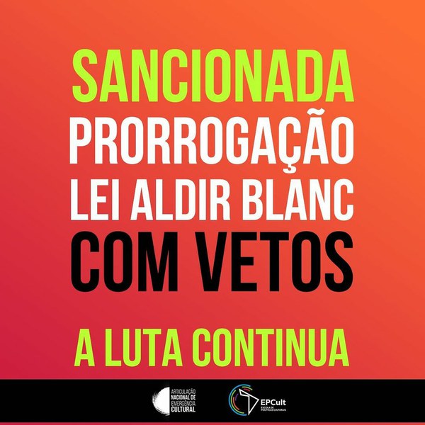 *LEI ALDIR BLANC PRORROGADA COM VETOS - A LUTA CONTINUA!* 