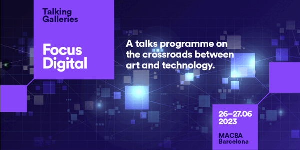 Talking Galleries presenta Focus Digital, un programa de debate sobre arte y tecnología