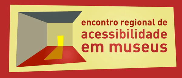 Encontro Regional de Acessibilidade em Museus - 04/11 e 05/11 de 2008, das 9h às 18h.