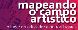 Seminário Mapeando o Campo Artístico: o Lugar do Educador e Outros Lugares