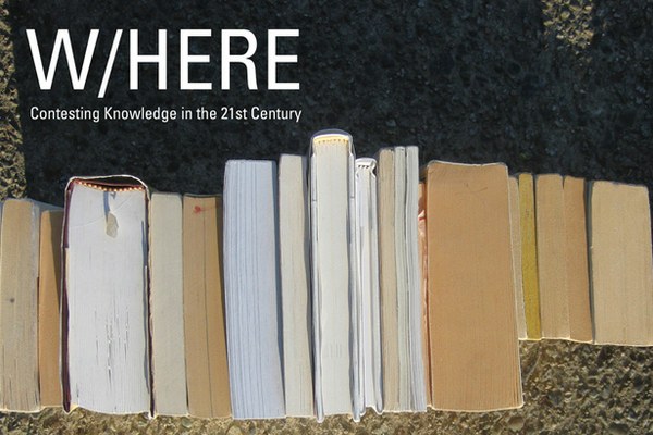 W/Here: Contesting Knowledge in the 21st Century