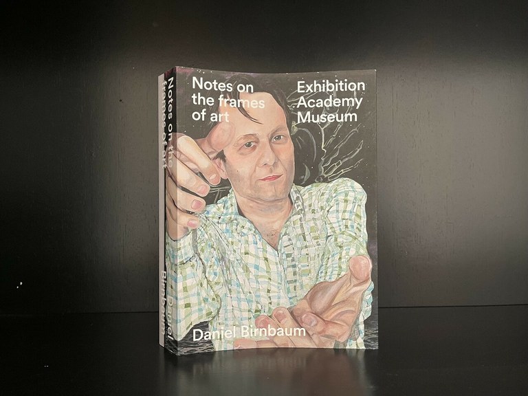 Daniel Birnbaum Notes on the frames of art Exhibition Academy Museum